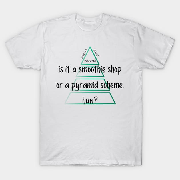 Is it a smoothie shop or a pyramid scheme T-Shirt by Strong and Simple Podcast